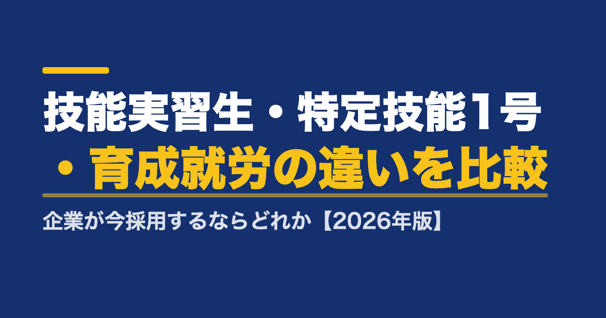 技能実習生・特定技能1号・育成就労の違いを比較｜企業が今採用するならどれか【2026年版】